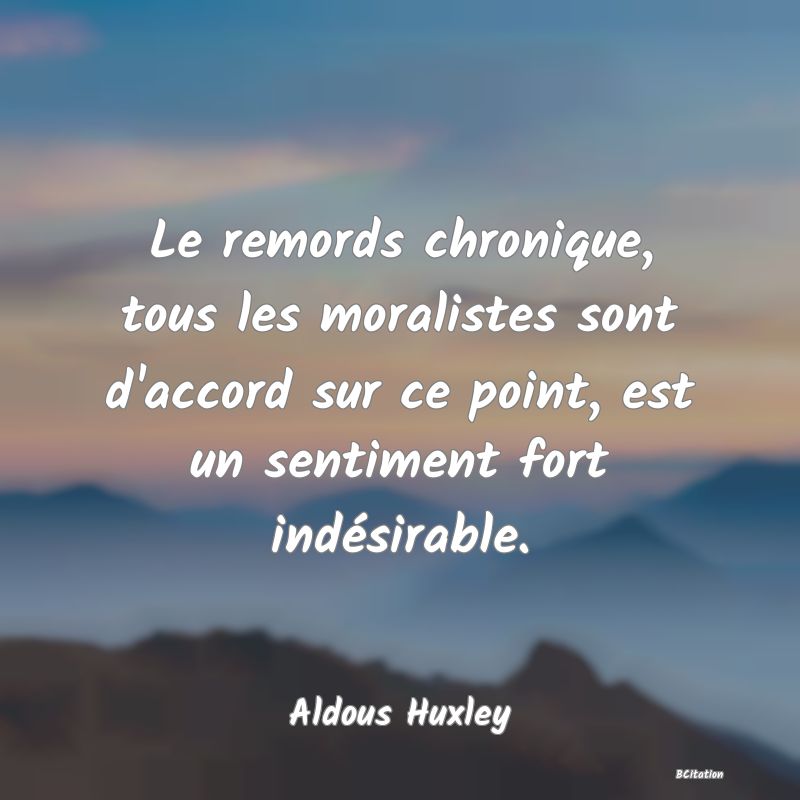 image de citation: Le remords chronique, tous les moralistes sont d'accord sur ce point, est un sentiment fort indésirable.