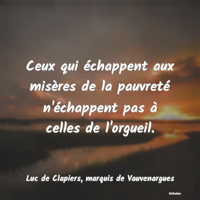 image de citation: Ceux qui échappent aux misères de la pauvreté n'échappent pas à celles de l'orgueil.