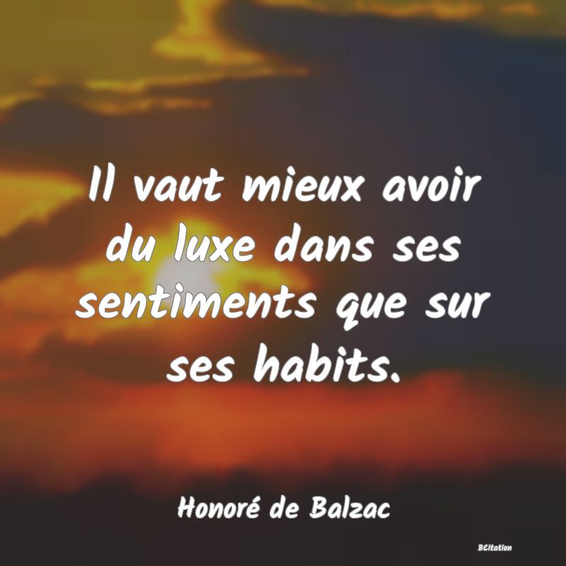 image de citation: Il vaut mieux avoir du luxe dans ses sentiments que sur ses habits.