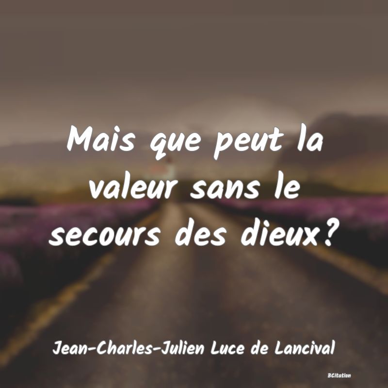 image de citation: Mais que peut la valeur sans le secours des dieux?