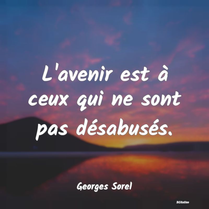 image de citation: L'avenir est à ceux qui ne sont pas désabusés.