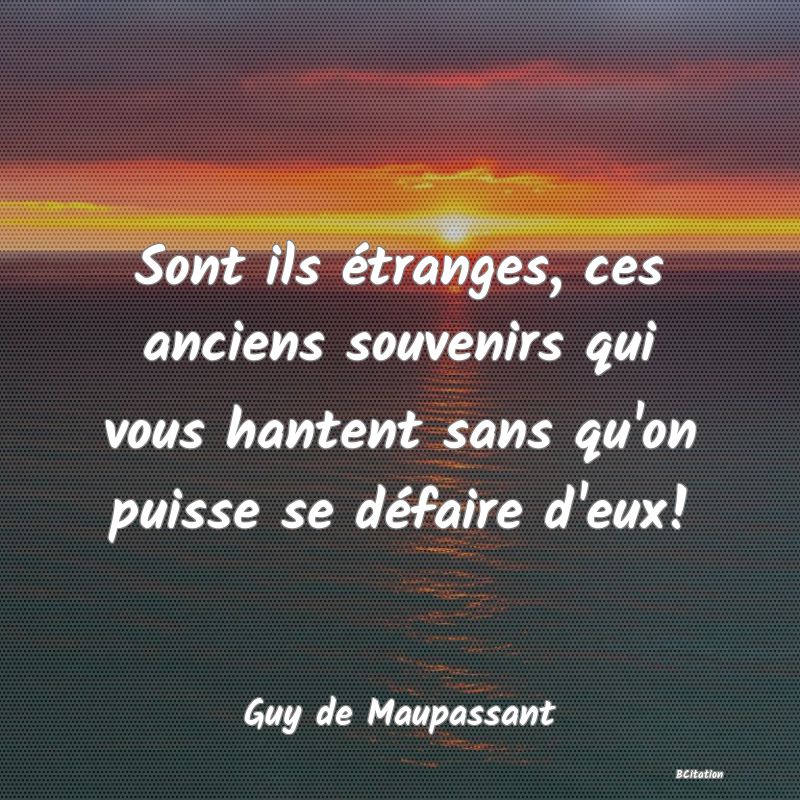 image de citation: Sont ils étranges, ces anciens souvenirs qui vous hantent sans qu'on puisse se défaire d'eux!