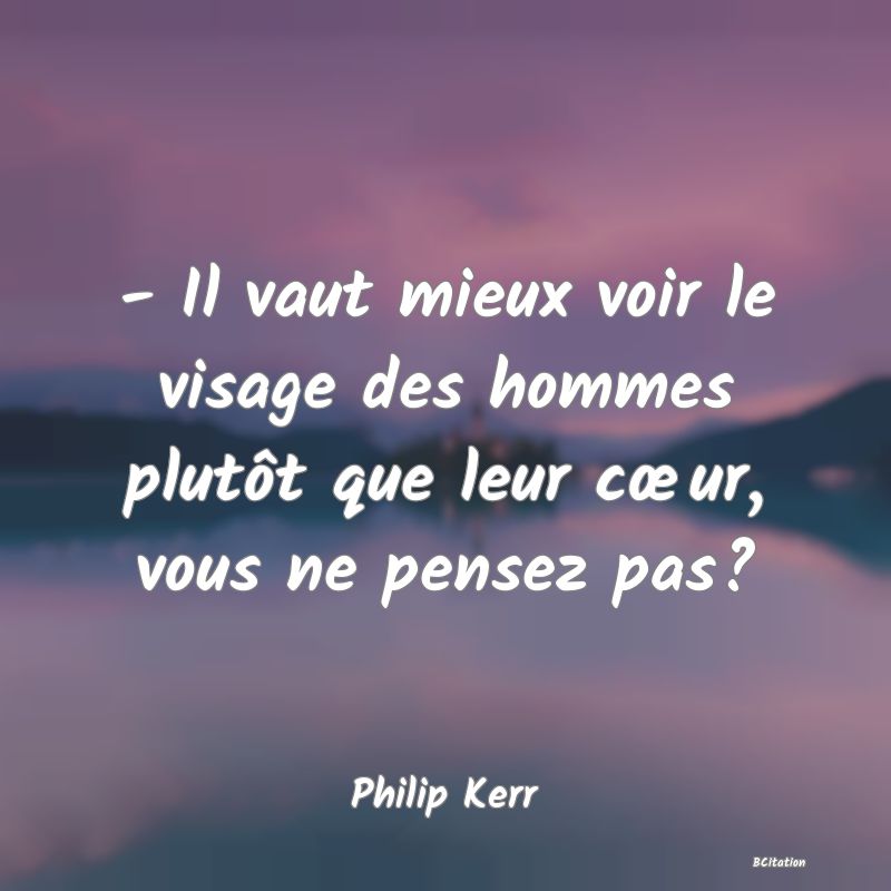 image de citation: - Il vaut mieux voir le visage des hommes plutôt que leur cœur, vous ne pensez pas?