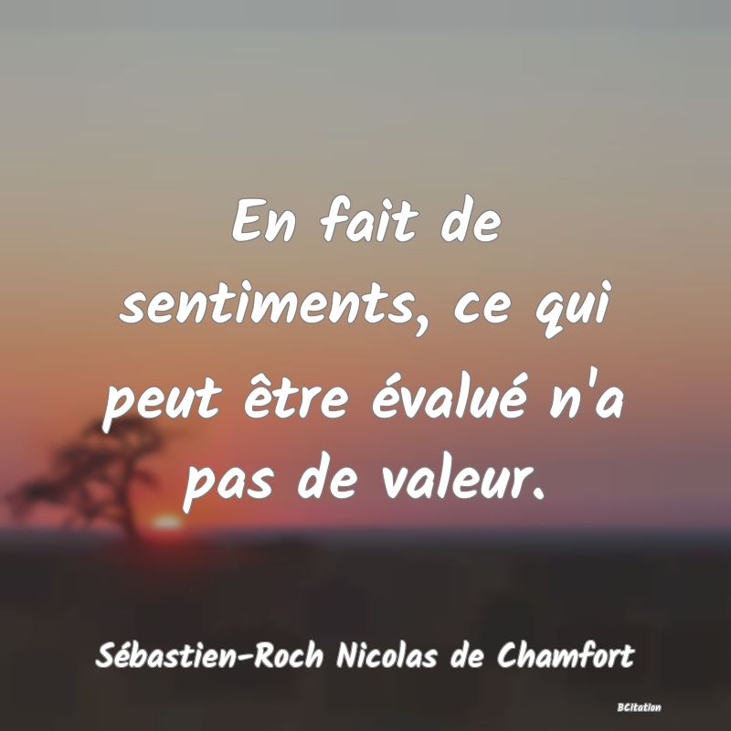 image de citation: En fait de sentiments, ce qui peut être évalué n'a pas de valeur.