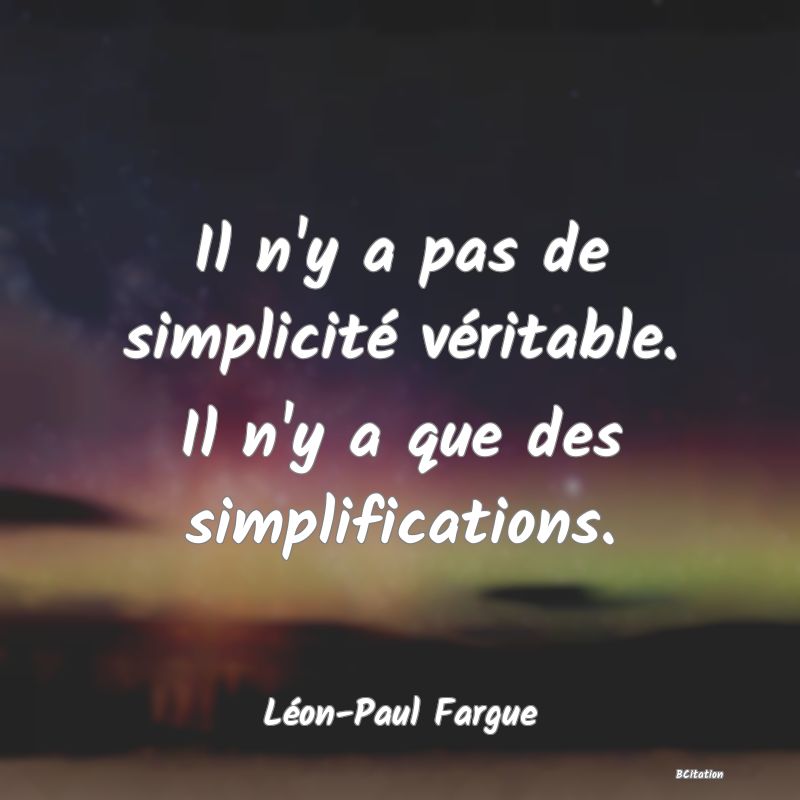 image de citation: Il n'y a pas de simplicité véritable. Il n'y a que des simplifications.