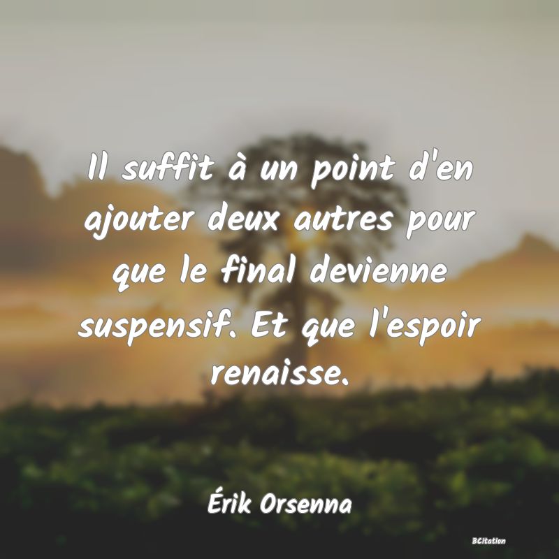 image de citation: Il suffit à un point d'en ajouter deux autres pour que le final devienne suspensif. Et que l'espoir renaisse.