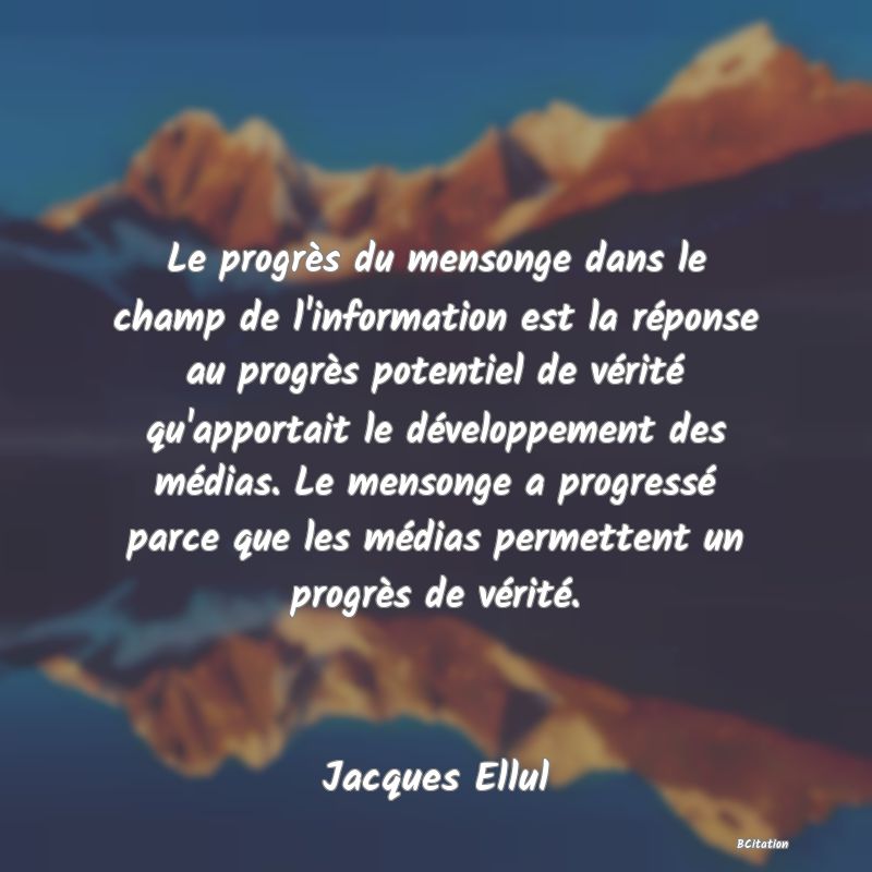 image de citation: Le progrès du mensonge dans le champ de l'information est la réponse au progrès potentiel de vérité qu'apportait le développement des médias. Le mensonge a progressé parce que les médias permettent un progrès de vérité.