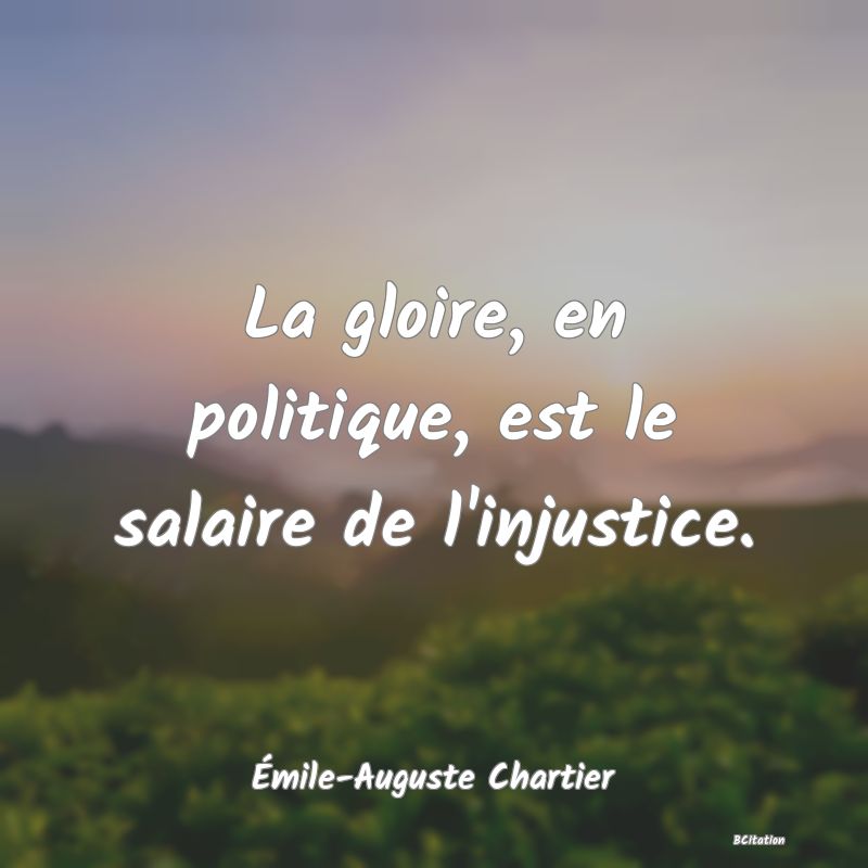 image de citation: La gloire, en politique, est le salaire de l'injustice.