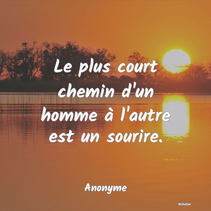 image de citation: Le plus court chemin d'un homme à l'autre est un sourire.