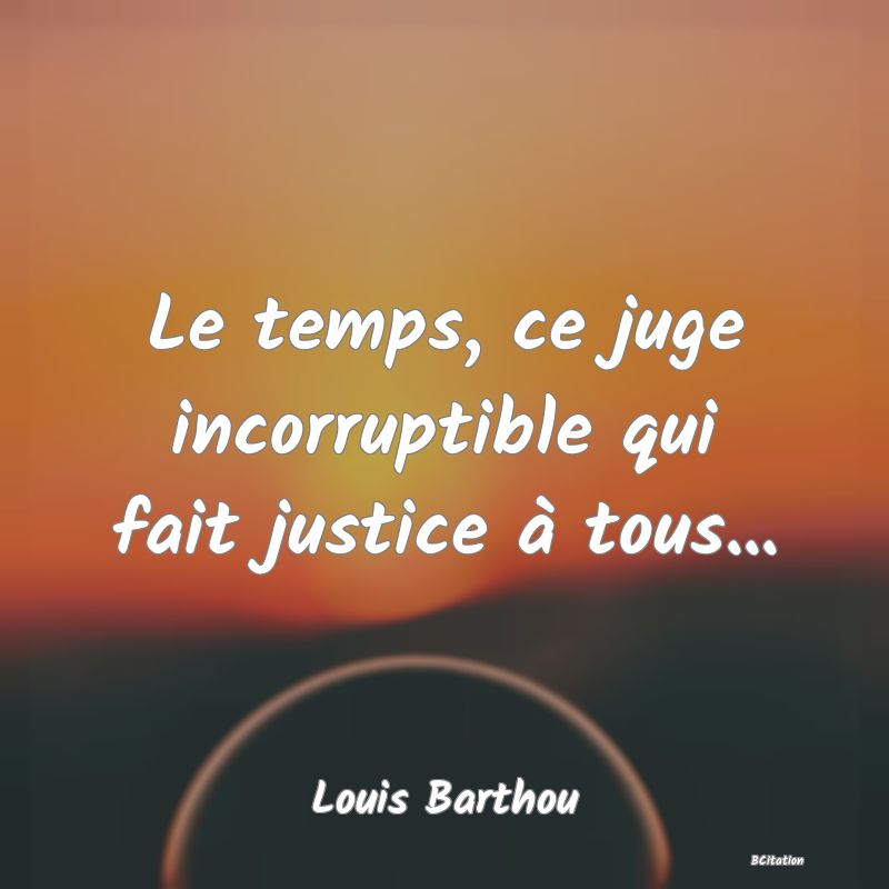 image de citation: Le temps, ce juge incorruptible qui fait justice à tous...