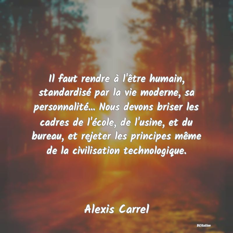 image de citation: Il faut rendre à l'être humain, standardisé par la vie moderne, sa personnalité... Nous devons briser les cadres de l'école, de l'usine, et du bureau, et rejeter les principes même de la civilisation technologique.