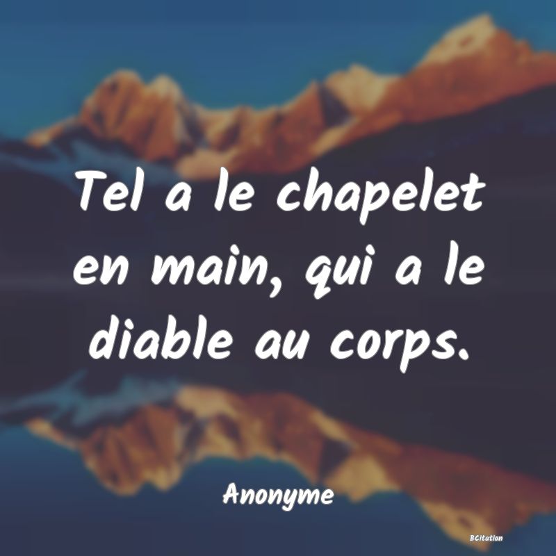 image de citation: Tel a le chapelet en main, qui a le diable au corps.