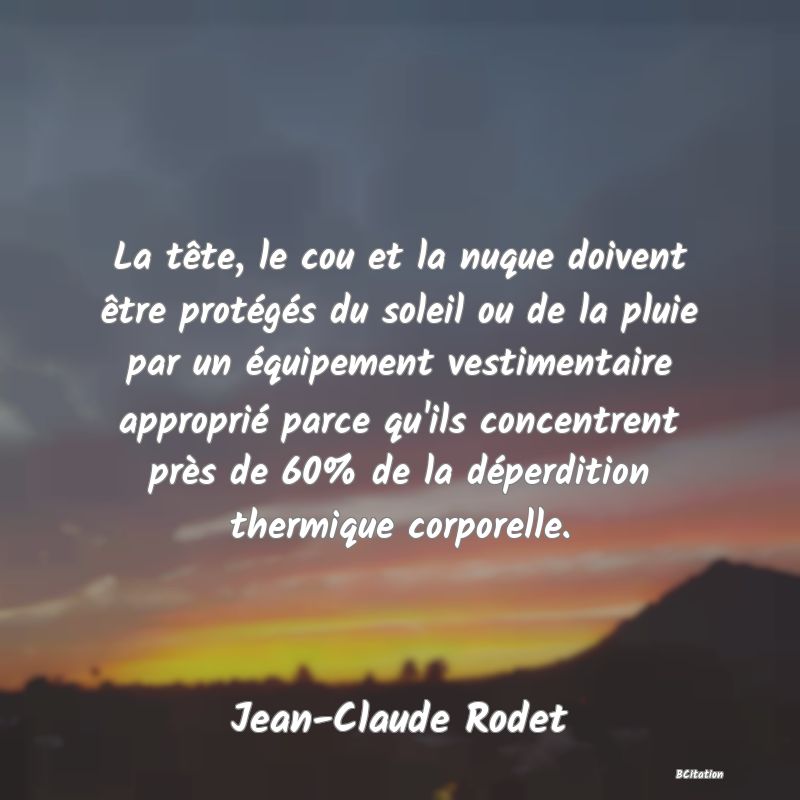 image de citation: La tête, le cou et la nuque doivent être protégés du soleil ou de la pluie par un équipement vestimentaire approprié parce qu'ils concentrent près de 60% de la déperdition thermique corporelle.