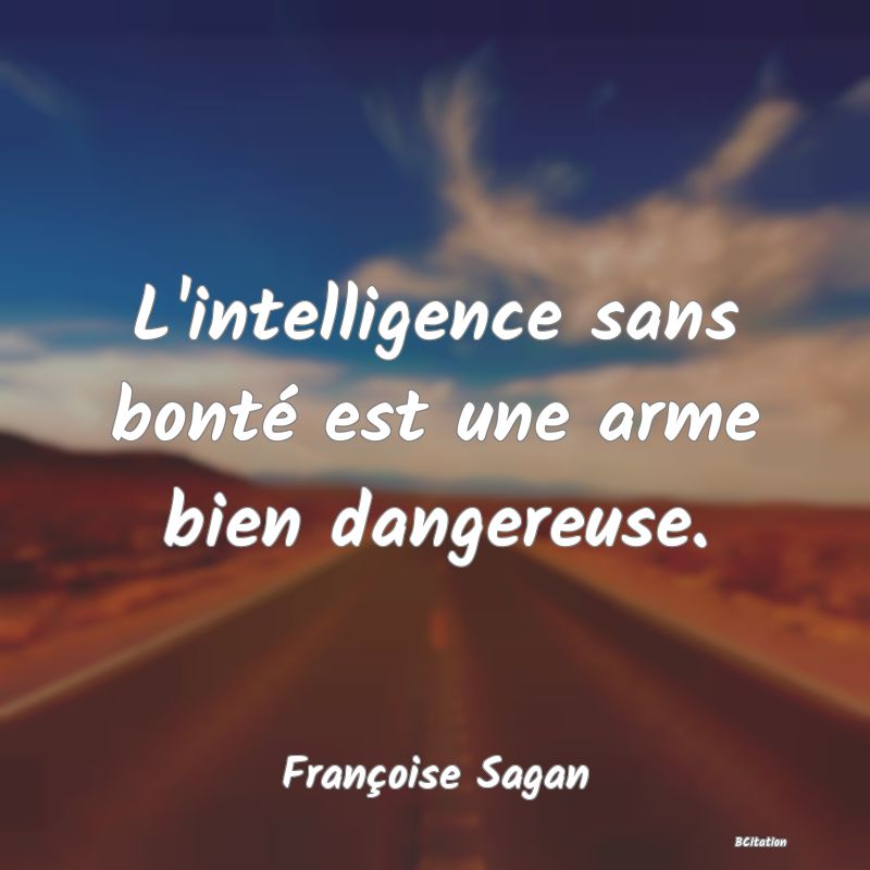 image de citation: L'intelligence sans bonté est une arme bien dangereuse.