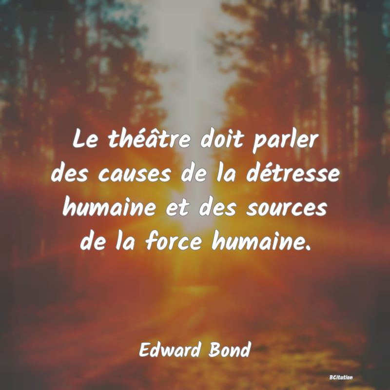 image de citation: Le théâtre doit parler des causes de la détresse humaine et des sources de la force humaine.