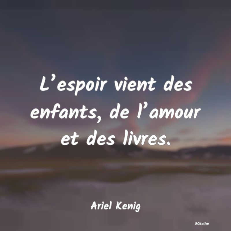 image de citation: L’espoir vient des enfants, de l’amour et des livres.