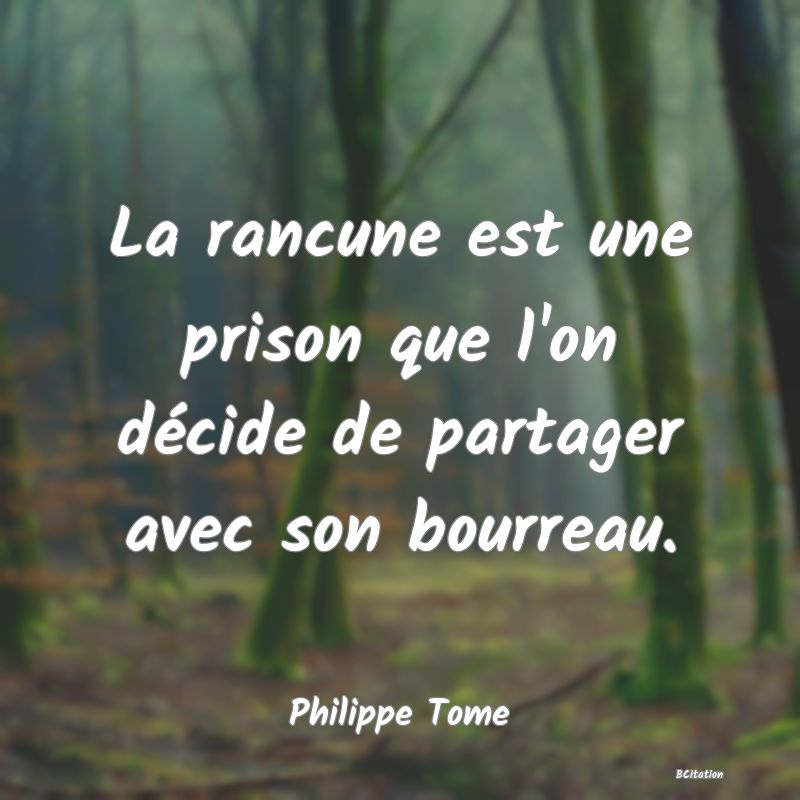 image de citation: La rancune est une prison que l'on décide de partager avec son bourreau.