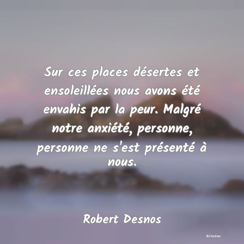 image de citation: Sur ces places désertes et ensoleillées nous avons été envahis par la peur. Malgré notre anxiété, personne, personne ne s'est présenté à nous.