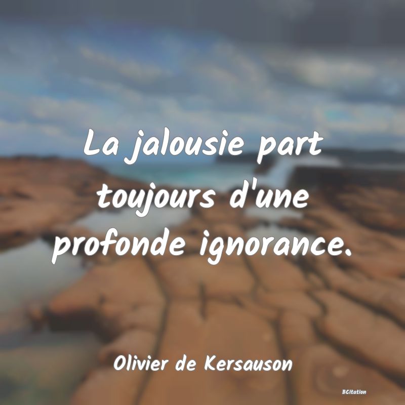 image de citation: La jalousie part toujours d'une profonde ignorance.