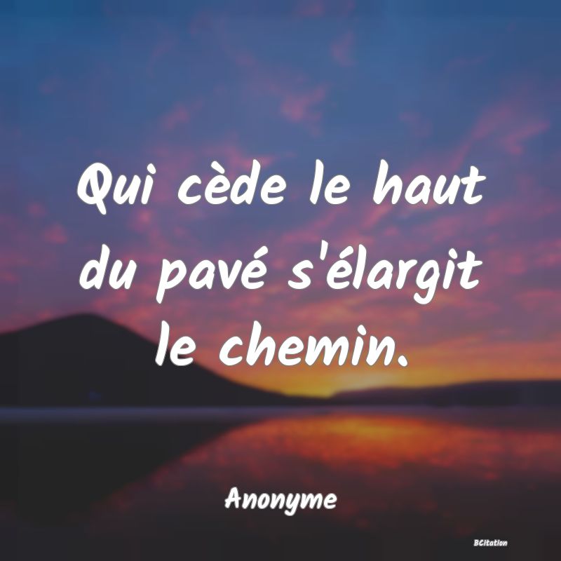 image de citation: Qui cède le haut du pavé s'élargit le chemin.