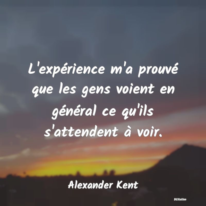 image de citation: L'expérience m'a prouvé que les gens voient en général ce qu'ils s'attendent à voir.