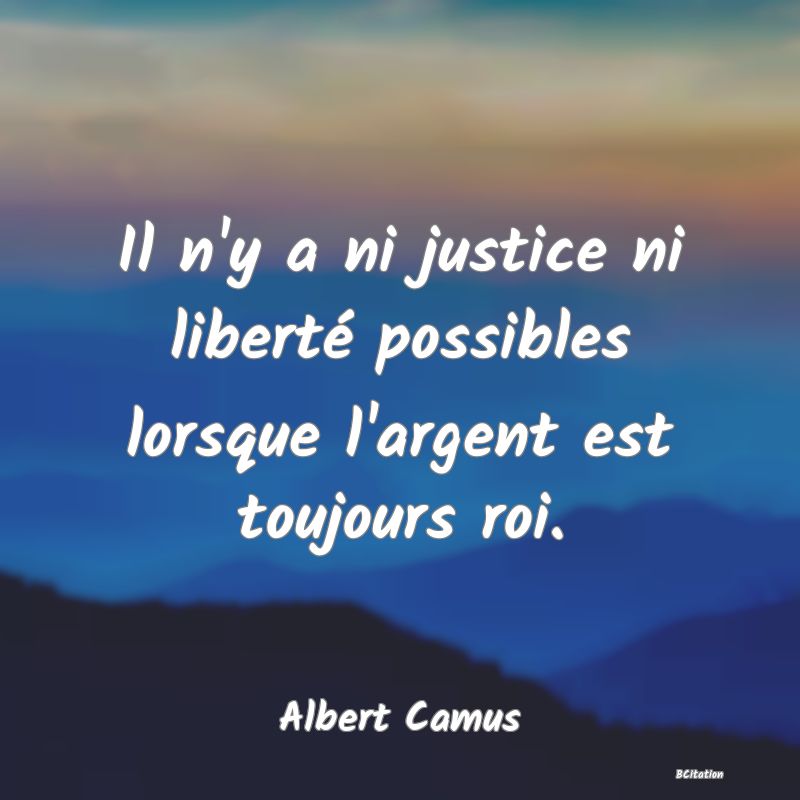 image de citation: Il n'y a ni justice ni liberté possibles lorsque l'argent est toujours roi.