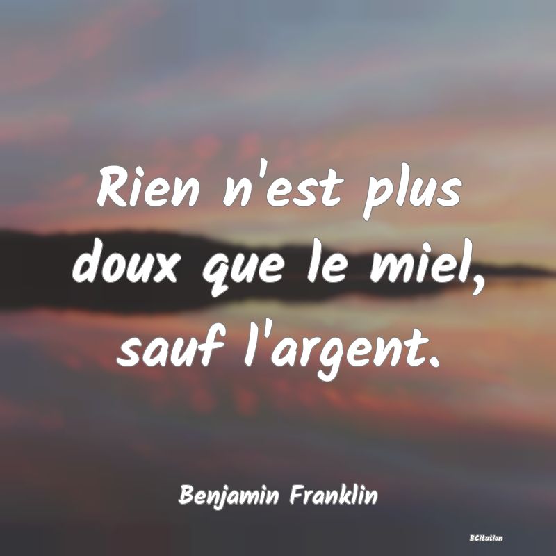 image de citation: Rien n'est plus doux que le miel, sauf l'argent.