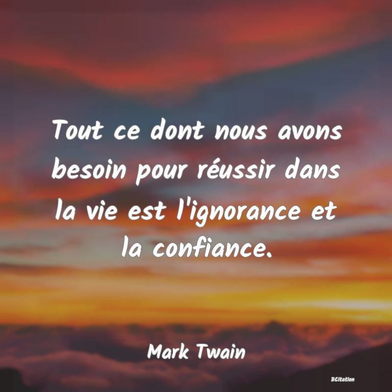 image de citation: Tout ce dont nous avons besoin pour réussir dans la vie est l'ignorance et la confiance.