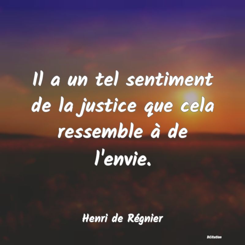 image de citation: Il a un tel sentiment de la justice que cela ressemble à de l'envie.