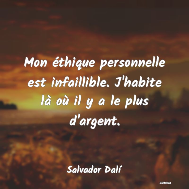 image de citation: Mon éthique personnelle est infaillible. J'habite là où il y a le plus d'argent.