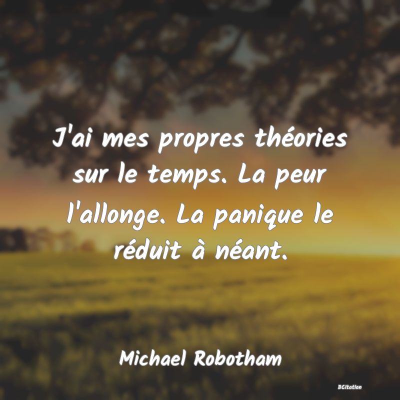 image de citation: J'ai mes propres théories sur le temps. La peur l'allonge. La panique le réduit à néant.