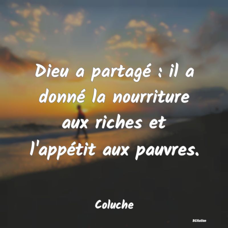 image de citation: Dieu a partagé : il a donné la nourriture aux riches et l'appétit aux pauvres.