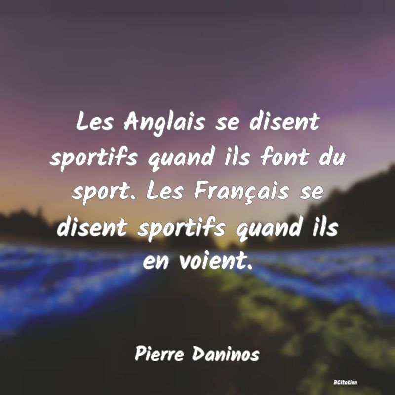 image de citation: Les Anglais se disent sportifs quand ils font du sport. Les Français se disent sportifs quand ils en voient.