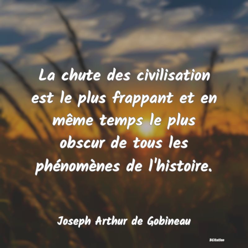 image de citation: La chute des civilisation est le plus frappant et en même temps le plus obscur de tous les phénomènes de l'histoire.