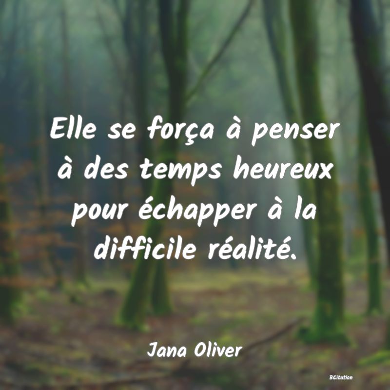 image de citation: Elle se força à penser à des temps heureux pour échapper à la difficile réalité.