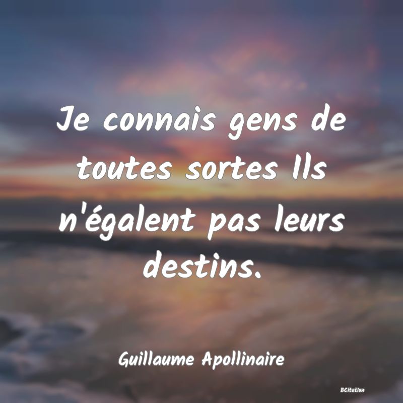 image de citation: Je connais gens de toutes sortes Ils n'égalent pas leurs destins.