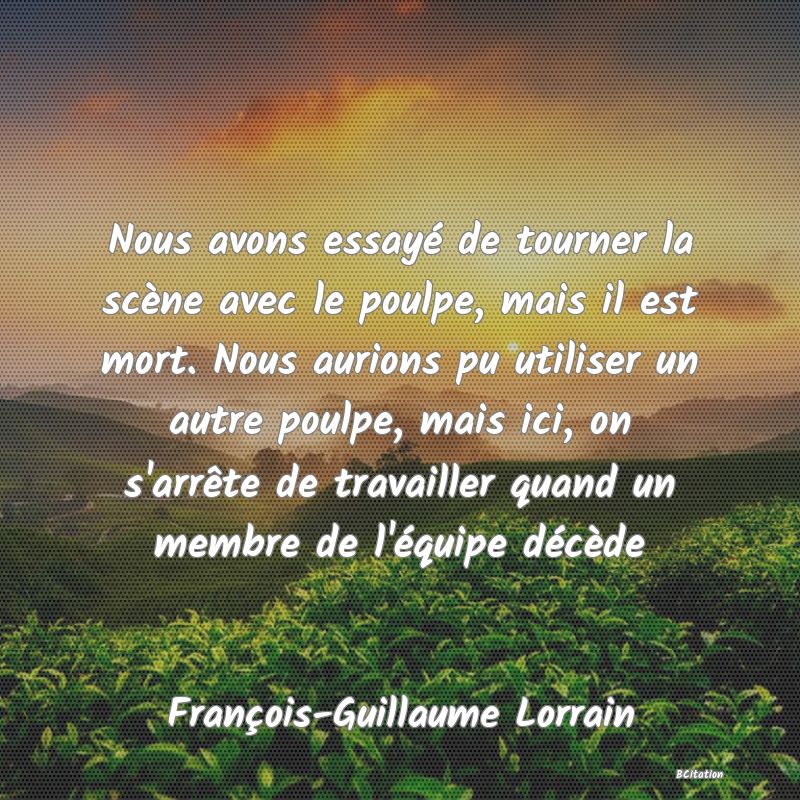 image de citation: Nous avons essayé de tourner la scène avec le poulpe, mais il est mort. Nous aurions pu utiliser un autre poulpe, mais ici, on s'arrête de travailler quand un membre de l'équipe décède