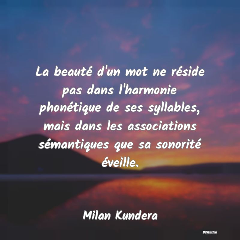 image de citation: La beauté d'un mot ne réside pas dans l'harmonie phonétique de ses syllables, mais dans les associations sémantiques que sa sonorité éveille.