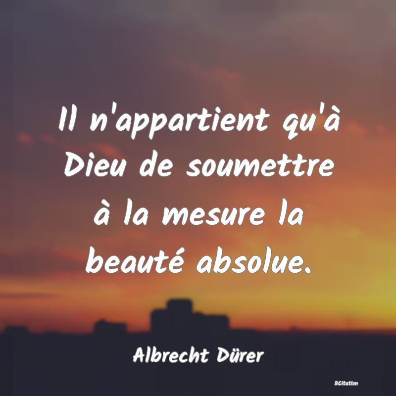 image de citation: Il n'appartient qu'à Dieu de soumettre à la mesure la beauté absolue.