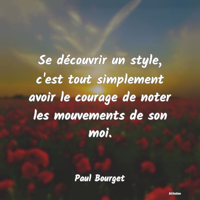 image de citation: Se découvrir un style, c'est tout simplement avoir le courage de noter les mouvements de son moi.