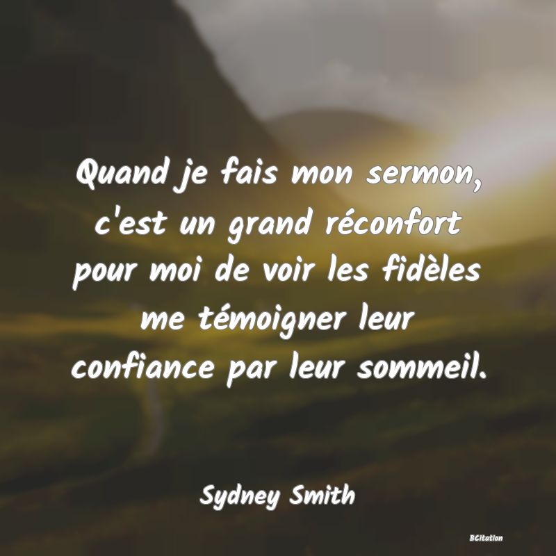 image de citation: Quand je fais mon sermon, c'est un grand réconfort pour moi de voir les fidèles me témoigner leur confiance par leur sommeil.