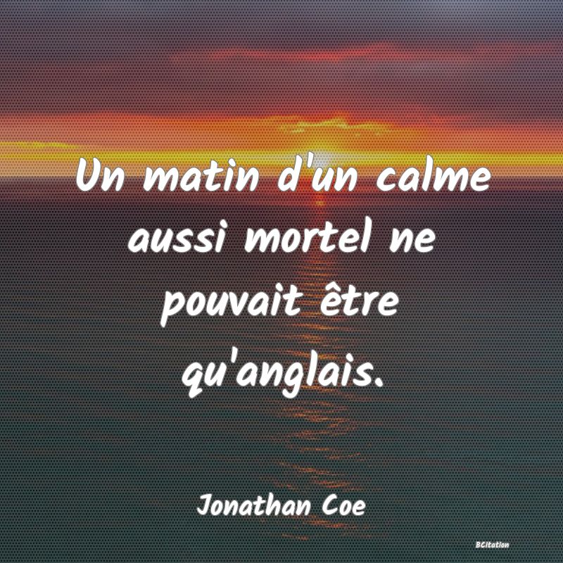 image de citation: Un matin d'un calme aussi mortel ne pouvait être qu'anglais.