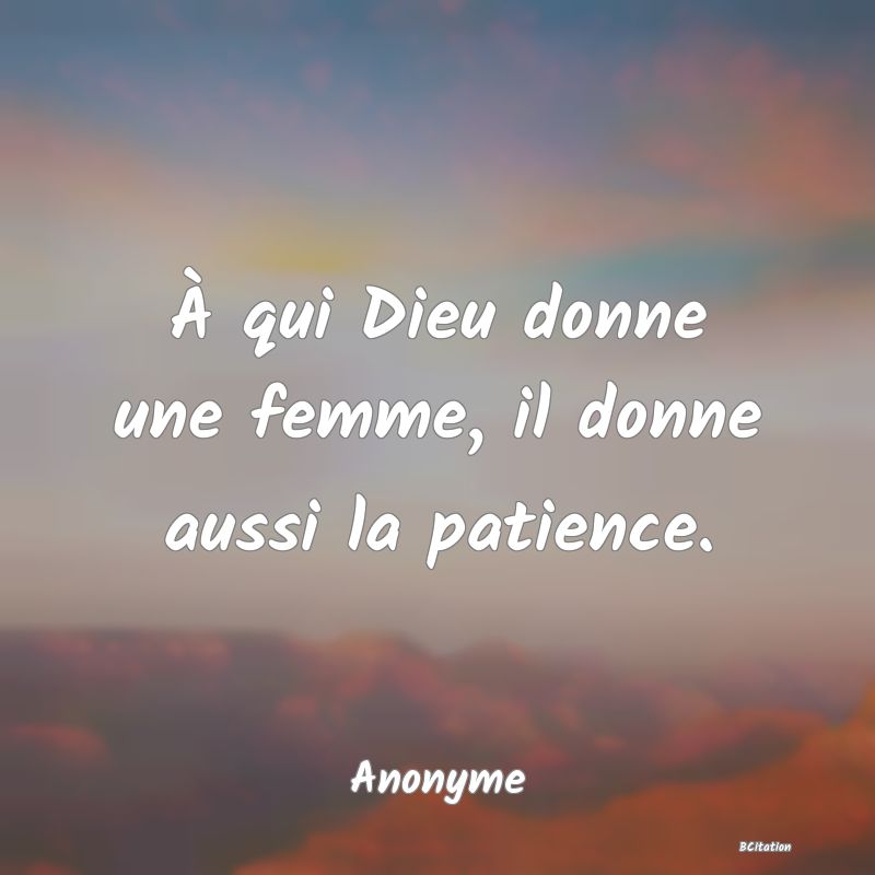 image de citation: À qui Dieu donne une femme, il donne aussi la patience.