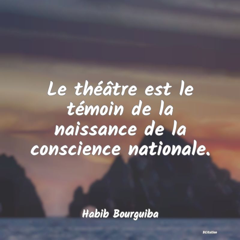 image de citation: Le théâtre est le témoin de la naissance de la conscience nationale.