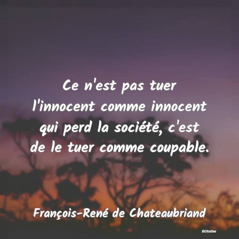 image de citation: Ce n'est pas tuer l'innocent comme innocent qui perd la société, c'est de le tuer comme coupable.