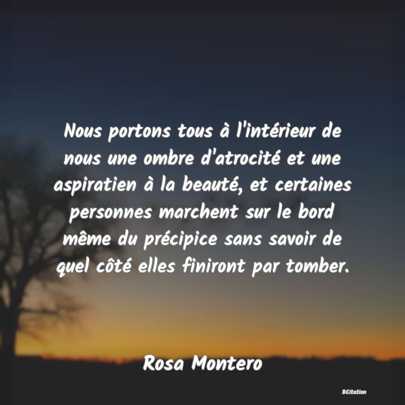 image de citation: Nous portons tous à l'intérieur de nous une ombre d'atrocité et une aspiratien à la beauté, et certaines personnes marchent sur le bord même du précipice sans savoir de quel côté elles finiront par tomber.