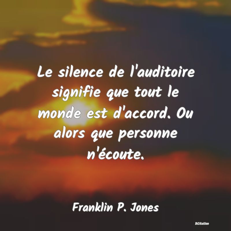 image de citation: Le silence de l'auditoire signifie que tout le monde est d'accord. Ou alors que personne n'écoute.