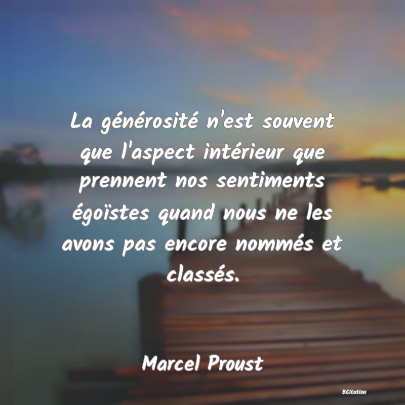 image de citation: La générosité n'est souvent que l'aspect intérieur que prennent nos sentiments égoïstes quand nous ne les avons pas encore nommés et classés.