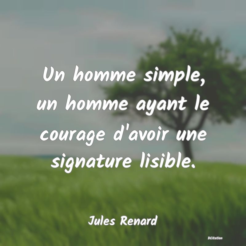 image de citation: Un homme simple, un homme ayant le courage d'avoir une signature lisible.