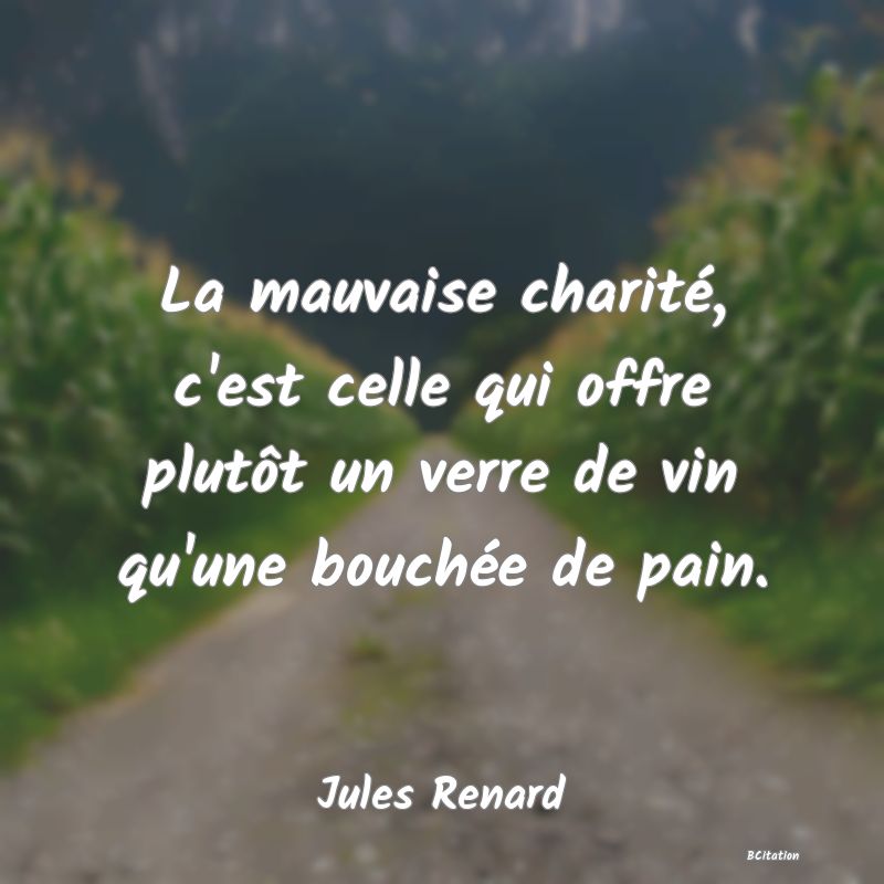 image de citation: La mauvaise charité, c'est celle qui offre plutôt un verre de vin qu'une bouchée de pain.